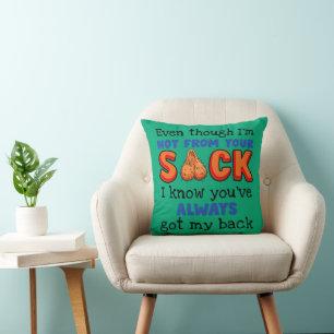 Even Though I'm Not From Your Sack I Know You've Cushion
