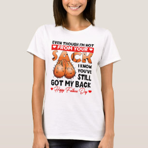 Even Though I'm Not From Your Sack I Know You've S T-Shirt