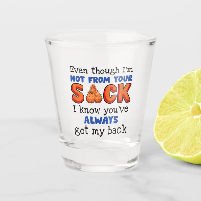 Even Though I'm Not From Your Sack I Know You've  Shot Glass (Front)