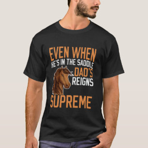 Even When Heu2019s in the Saddle Dadu2019s Reigns T-Shirt