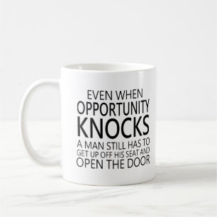 Even when opportunity knocks, a man still has coffee mug