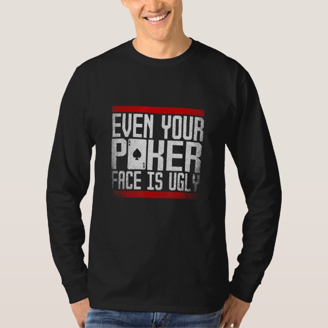 Even Your Poker Face Is Ugly T-Shirt (Front)
