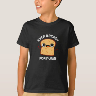 Ever Bready For Puns Funny Bread Pun Dark BG T-Shirt