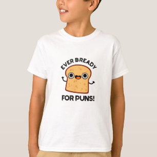 Ever Bready For Puns Funny Bread Pun  T-Shirt