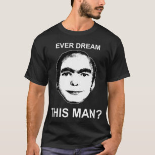 Ever Dream This Man? T-Shirt