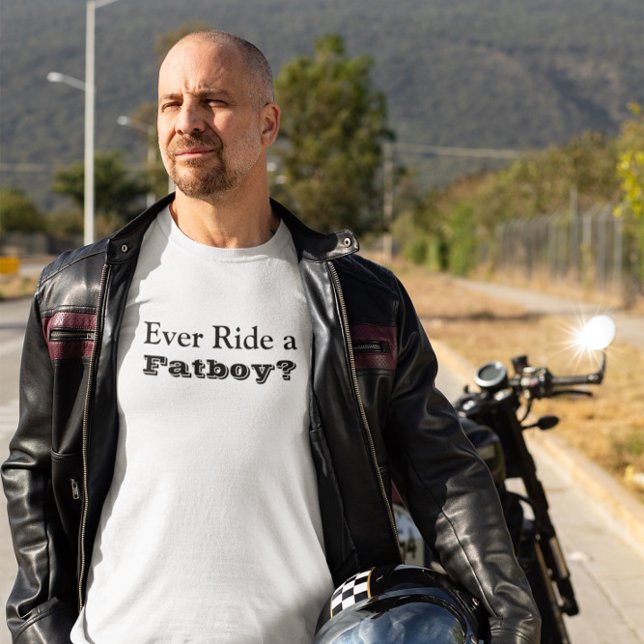 Ever Ride a Fatboy? T-Shirt (Creator Uploaded)