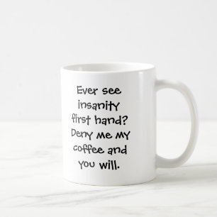 Ever see insanity first hand? Deny me my coffee... Coffee Mug