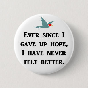 ever-since-i-gave-up-hope-i-have-never-felt-better 6 cm round badge