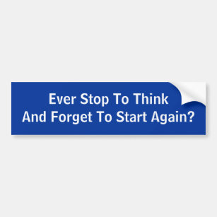 Ever Stop To Think And Forget To Start Again? Bumper Sticker