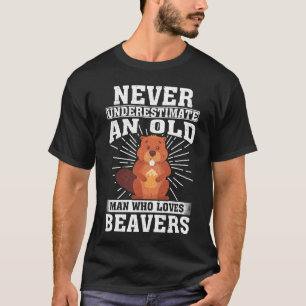 ever Underestimate An Old Man Who Loves beavers T-Shirt