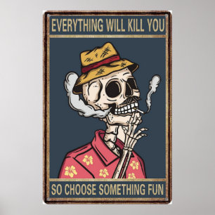 Everthing will kill you so chosee something fun poster