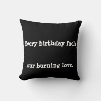 Every birthday fuels our burning love. cushion