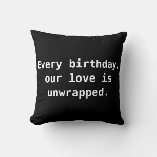 Every birthday, our love is unwrapped. cushion