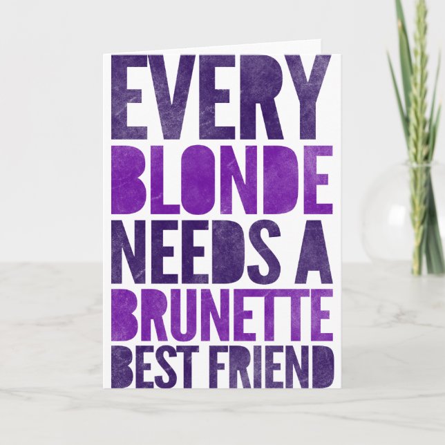 Every Blond Needs A Brunette Best Friend Card (Front)