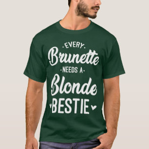 Every Brunette Needs A Blonde Bestie Best Friend f T-Shirt