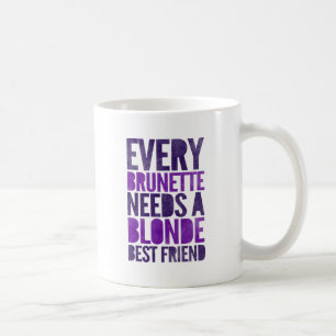 Every Brunette Needs A Blonde Coffee Mug