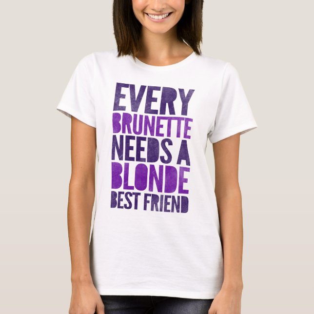 Every Brunette Needs A Blonde T-Shirt (Front)