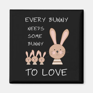 Every Bunny Needs Some Bunny To Love - Funny Easte Magnet