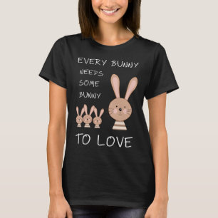 Every Bunny Needs Some Bunny To Love - Funny Easte T-Shirt