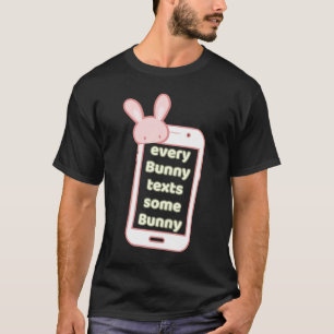Every Bunny Texts Some Bunny Pink Phone Charm Stic T-Shirt