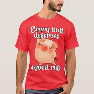 Every butt deserves a good rub Barbecue BBQ T-Shirt