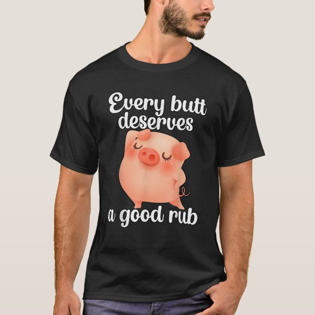 Every butt deserves a good rub  T-Shirt (Front)