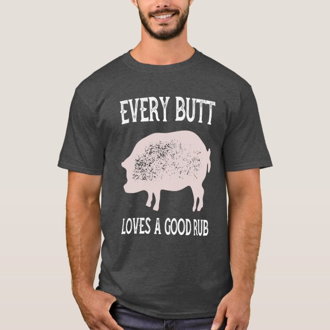 Every Butt Loves a Good Rub T-Shirt (Front)