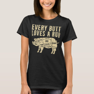 Every Butt Loves A Rub for a Meat Smoker Smoking B T-Shirt
