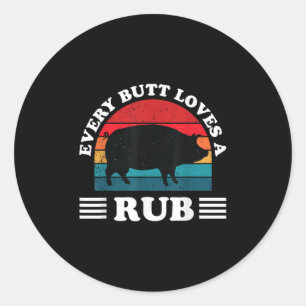 Every Butt Loves A Rub Funny Bbq Barbeque Smoker G Classic Round Sticker