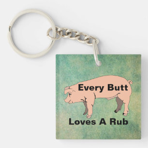 Every Butt Loves A Rub Keychain