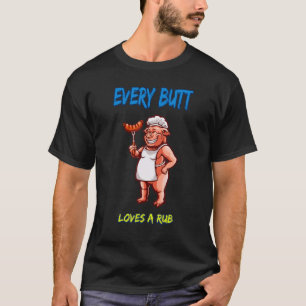 Every Butt Loves A Rub Meat Smoker Sarcastic Joke T-Shirt