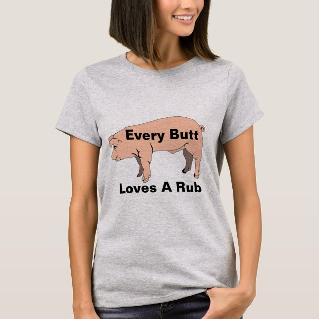 Every Butt Loves A Rub T-Shirt (Front)