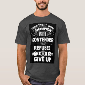 Every champion was once refused to give up 1 T-Shirt