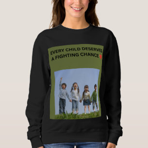 EVERY CHILD DESERVES A FIGHTING CHANCE ❤️ SWEATSHIRT