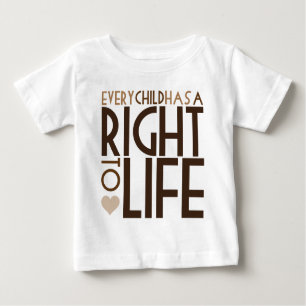 Every Child has a RIGHT TO LIFE Baby T-Shirt