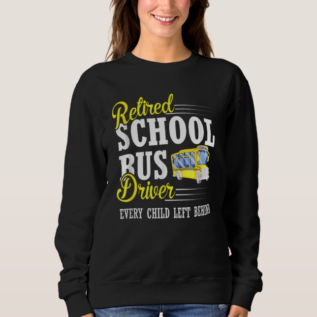 Every Child Left Behind Retired School Bus Driver Sweatshirt (Front)