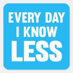 Every Day I Know Less Square Sticker