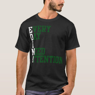 Every Day I Need Attention 1 T-Shirt