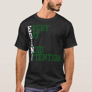 Every Day I Need Attention 1 T-Shirt