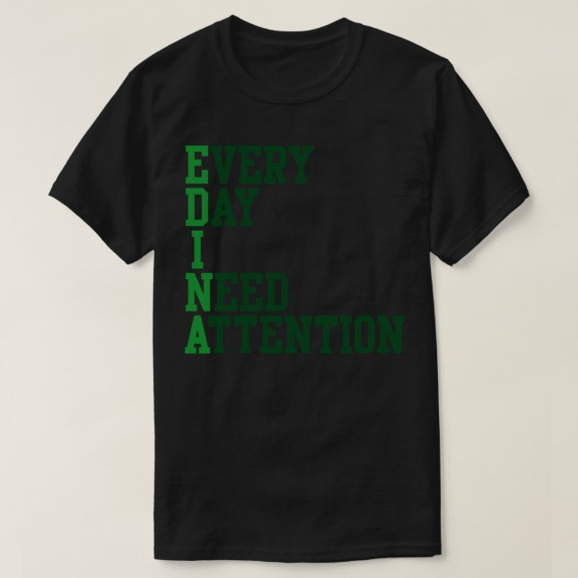 Every Day I Need Attention T-Shirt (Design Front)