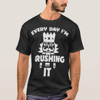 Every Day Im Crushing It Funny Christmas Nutcracke T-Shirt