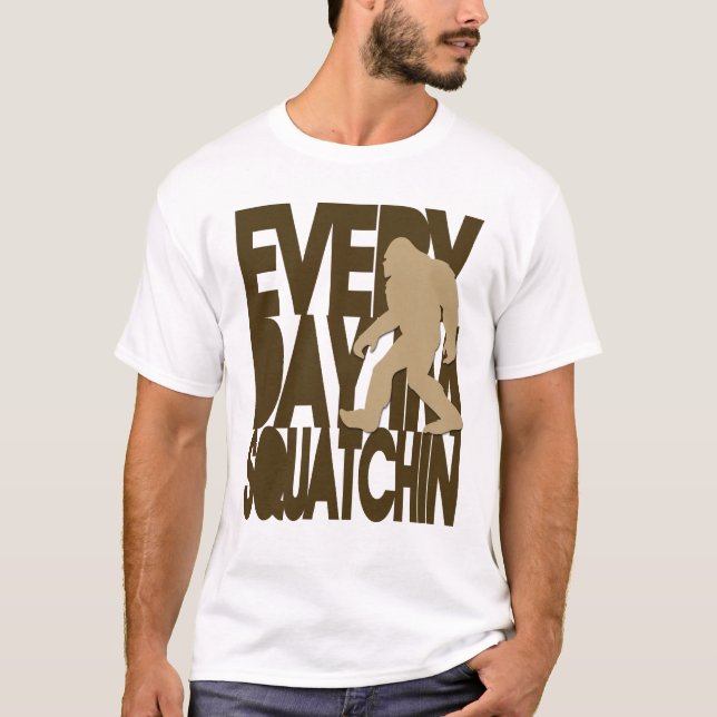 Every Day I'm Squatchin' T-Shirt (Front)