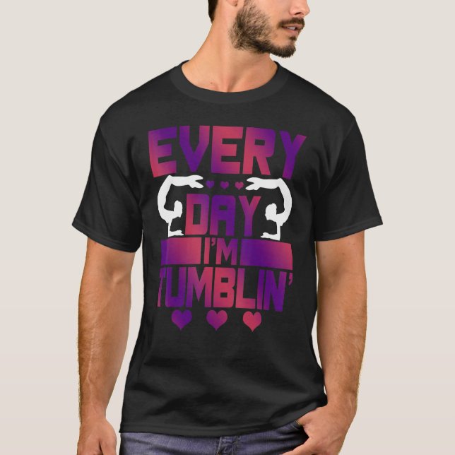 Every Day I'm Tumblin'   Tumble Gymnastics T-Shirt (Front)