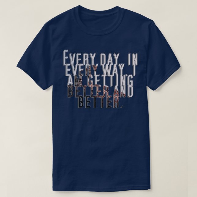 Every day in every way I am getting better and bet T-Shirt (Design Front)