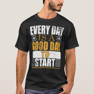 Every Day Is A Good Day To Start Motivational T-Shirt