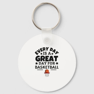 Every Day Is A Great Day For Basketball Key Ring
