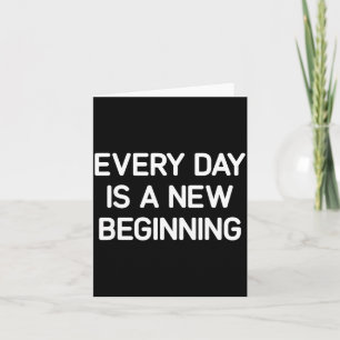 Every Day Is A New Beginning Inspirational Life Card