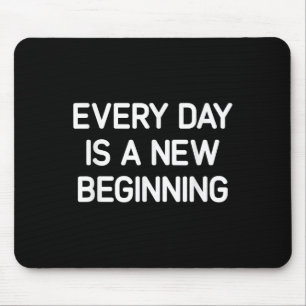 Every Day Is A New Beginning, Insrational, Life Qu Mouse Pad