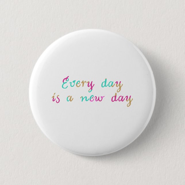 Every day is a new day 6 cm round badge (Front)