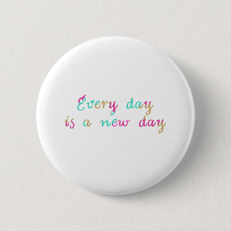 Every day is a new day 6 cm round badge
